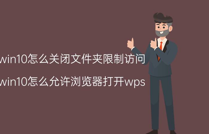 win10怎么关闭文件夹限制访问 win10怎么允许浏览器打开wps？